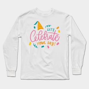 Let's Celebrate Your Day Long Sleeve T-Shirt